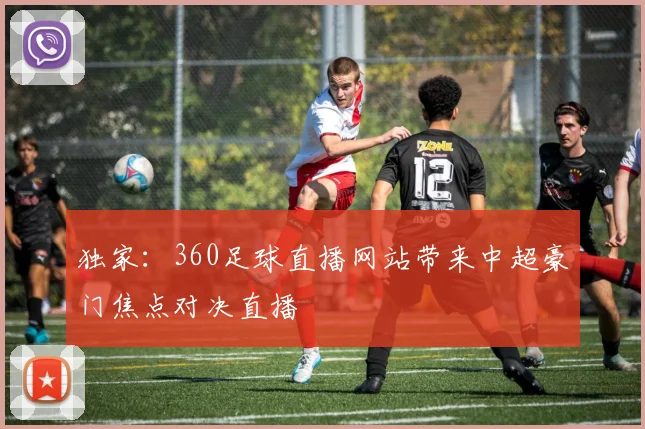 独家：360足球直播网站带来中超豪门焦点对决直播